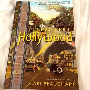 MY FIRST TIME IN HOLLYWOOD  an Anthology Edited by Cari Beauchamp